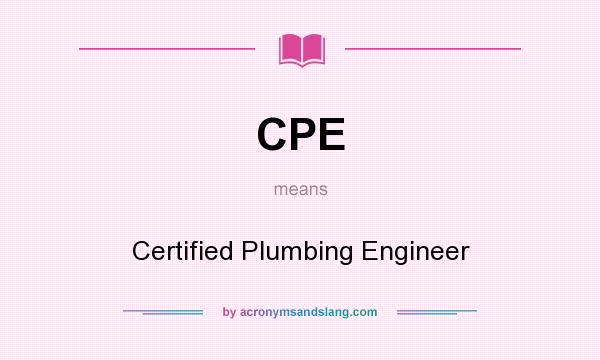 What does CPE mean? It stands for Certified Plumbing Engineer