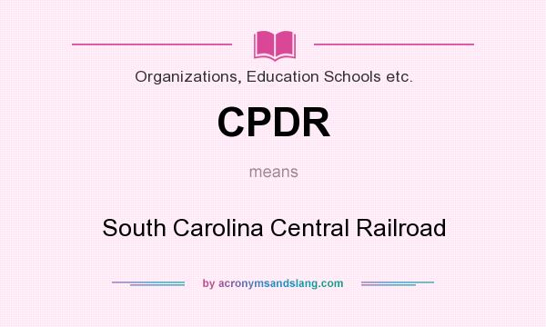 What does CPDR mean? It stands for South Carolina Central Railroad