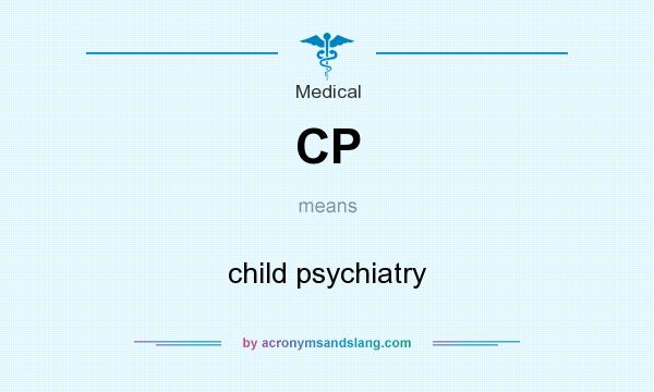 What does CP mean? It stands for child psychiatry