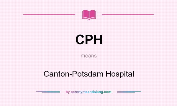 What does CPH mean? It stands for Canton-Potsdam Hospital