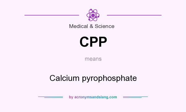What does CPP mean? It stands for Calcium pyrophosphate