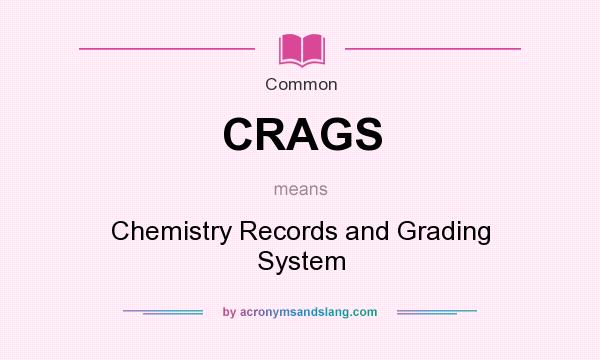 What does CRAGS mean? It stands for Chemistry Records and Grading System