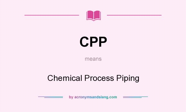 What does CPP mean? It stands for Chemical Process Piping