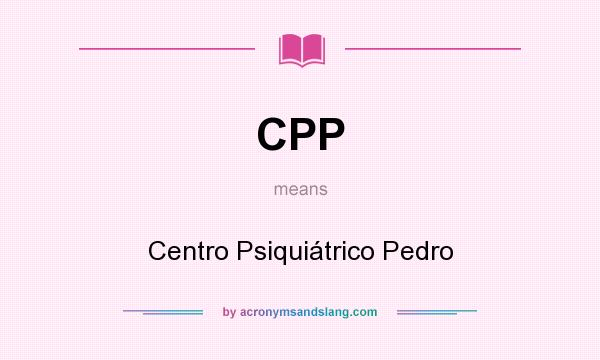What does CPP mean? It stands for Centro Psiquiátrico Pedro