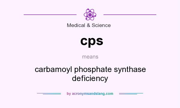 What does cps mean? It stands for carbamoyl phosphate synthase deficiency