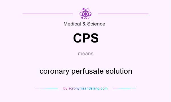 What does CPS mean? It stands for coronary perfusate solution