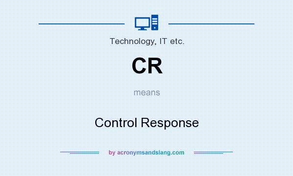 What does CR mean? It stands for Control Response