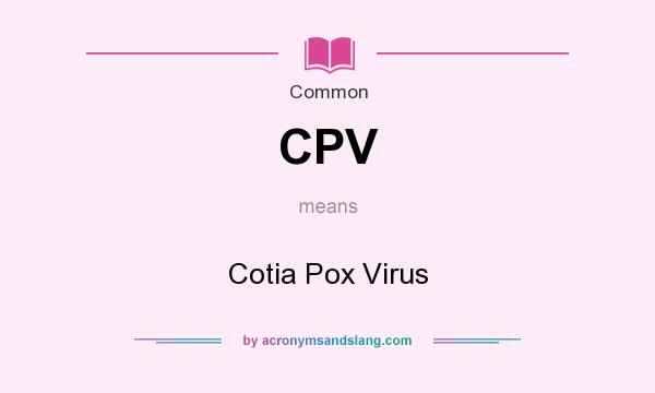 What does CPV mean? It stands for Cotia Pox Virus