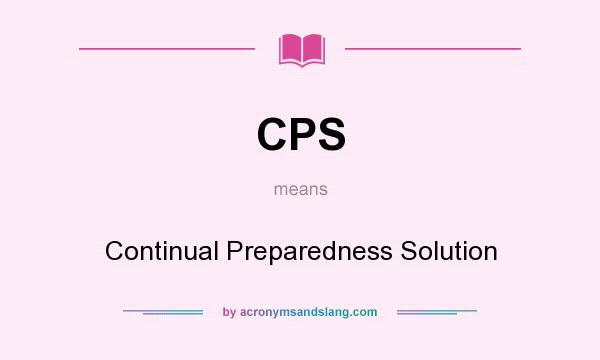 What does CPS mean? It stands for Continual Preparedness Solution