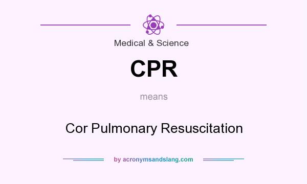 What does CPR mean? It stands for Cor Pulmonary Resuscitation