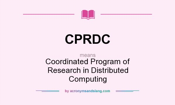 What does CPRDC mean? It stands for Coordinated Program of Research in Distributed Computing
