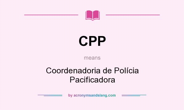 What does CPP mean? It stands for Coordenadoria de Polícia Pacificadora