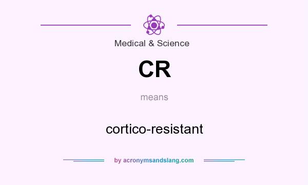 What does CR mean? It stands for cortico-resistant