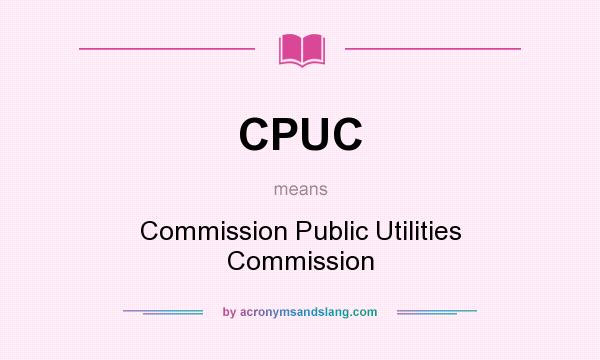 What does CPUC mean? It stands for Commission Public Utilities Commission