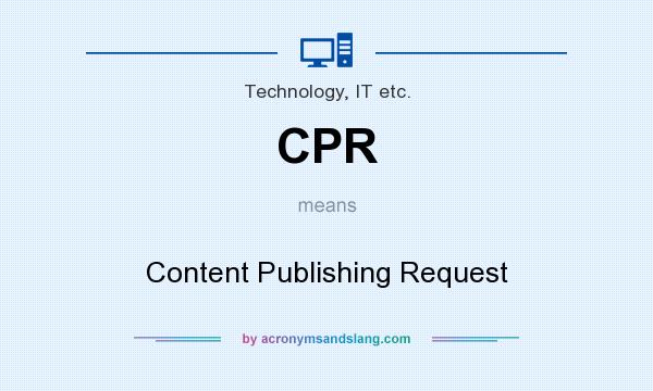 What does CPR mean? It stands for Content Publishing Request