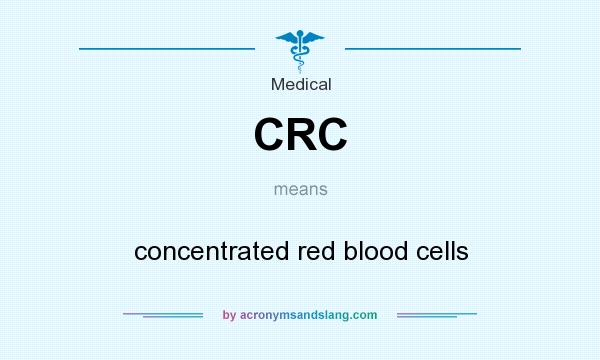 What does CRC mean? It stands for concentrated red blood cells