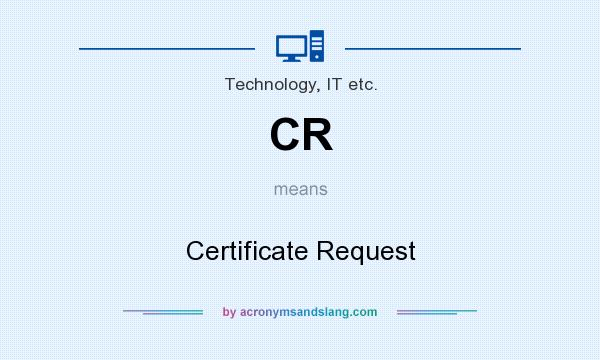 What does CR mean? It stands for Certificate Request