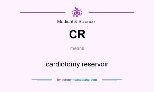 What does CR mean? It stands for cardiotomy reservoir