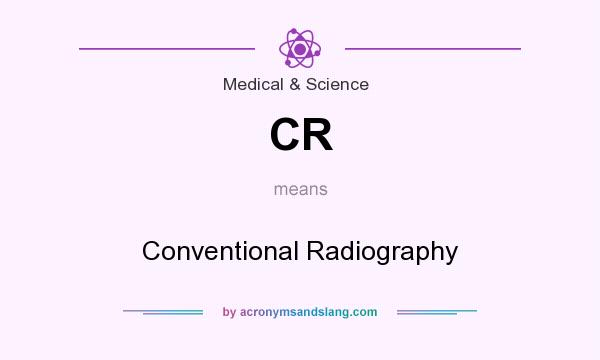 What does CR mean? It stands for Conventional Radiography