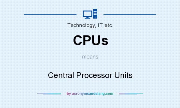 What does CPUs mean? It stands for Central Processor Units
