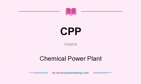 What does CPP mean? It stands for Chemical Power Plant