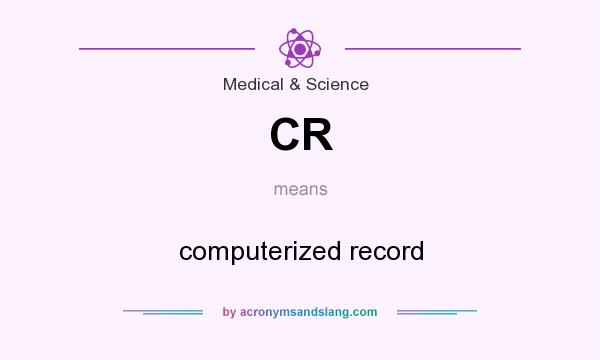 What does CR mean? It stands for computerized record