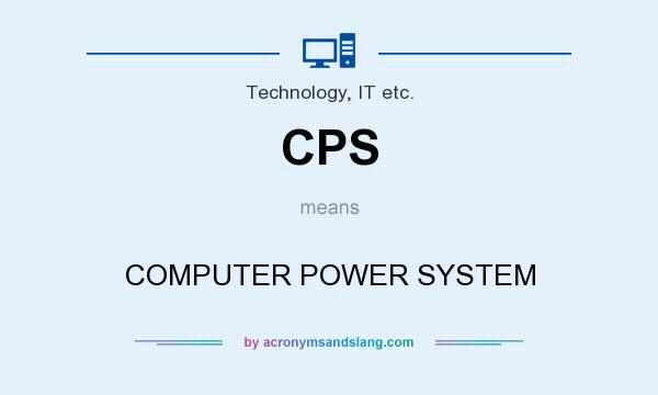 What does CPS mean? It stands for COMPUTER POWER SYSTEM