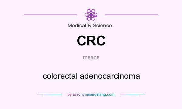 What does CRC mean? It stands for colorectal adenocarcinoma