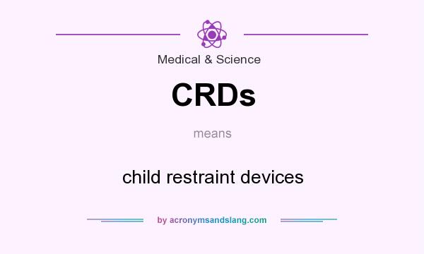 What does CRDs mean? It stands for child restraint devices