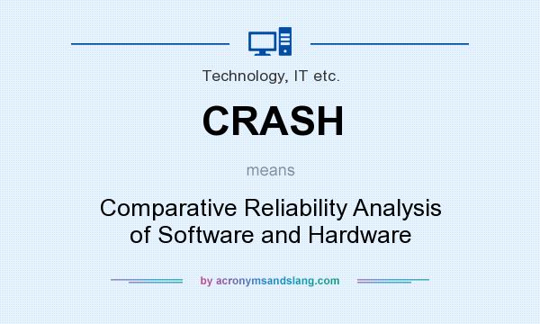 What does CRASH mean? It stands for Comparative Reliability Analysis of Software and Hardware