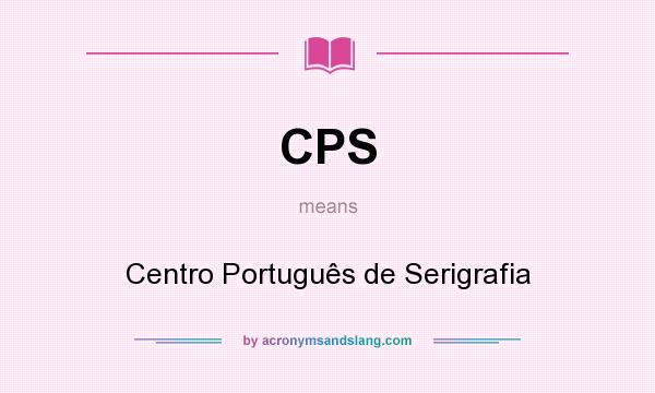 What does CPS mean? It stands for Centro Português de Serigrafia