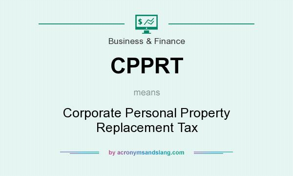 What does CPPRT mean? It stands for Corporate Personal Property Replacement Tax