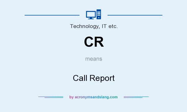 What does CR mean? It stands for Call Report