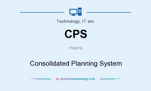 What does CPS mean? It stands for Consolidated Planning System
