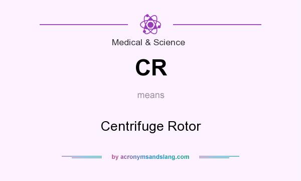 What does CR mean? It stands for Centrifuge Rotor