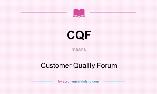 What does CQF mean? It stands for Customer Quality Forum