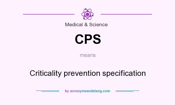 What does CPS mean? It stands for Criticality prevention specification