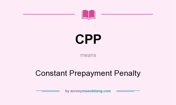 What does CPP mean? It stands for Constant Prepayment Penalty