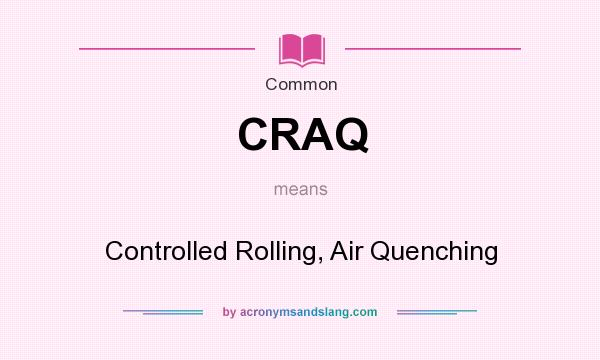 What does CRAQ mean? It stands for Controlled Rolling, Air Quenching