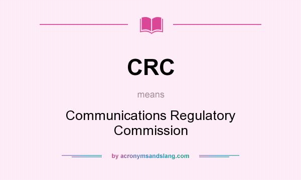 What does CRC mean? It stands for Communications Regulatory Commission