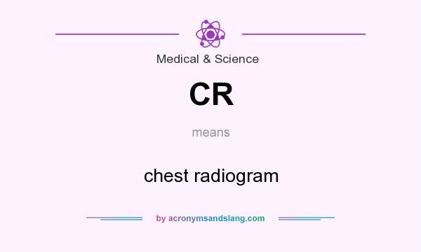 What does CR mean? It stands for chest radiogram