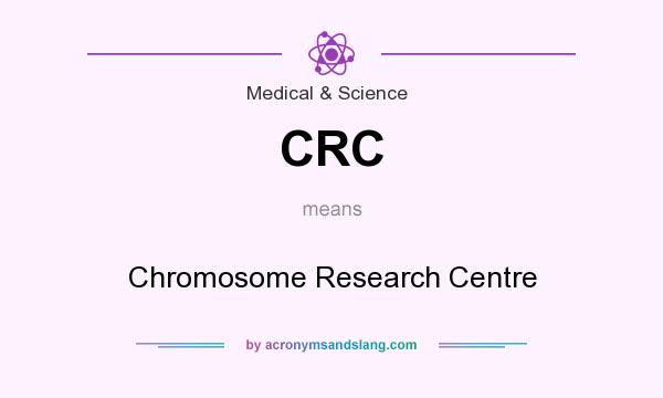 What does CRC mean? It stands for Chromosome Research Centre