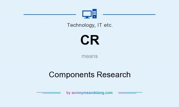What does CR mean? It stands for Components Research