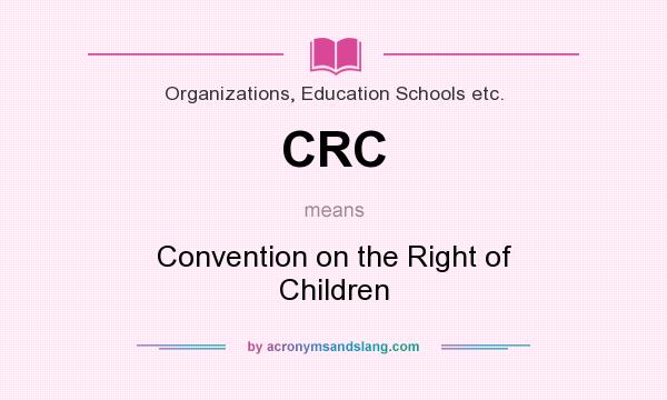 What does CRC mean? It stands for Convention on the Right of Children