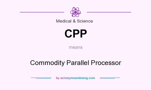 What does CPP mean? It stands for Commodity Parallel Processor