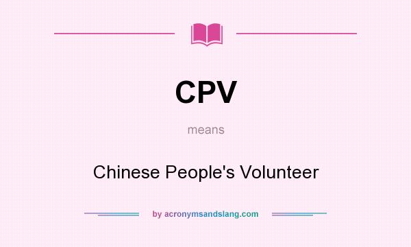 What does CPV mean? It stands for Chinese People`s Volunteer