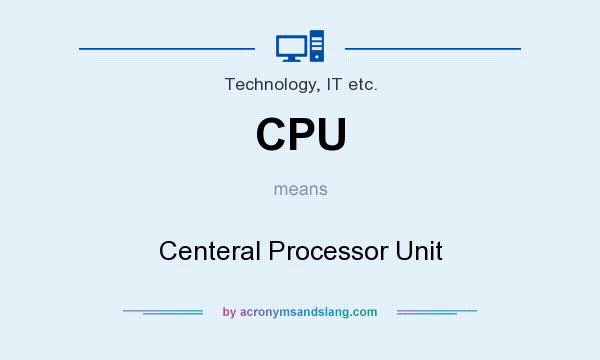 What does CPU mean? It stands for Centeral Processor Unit
