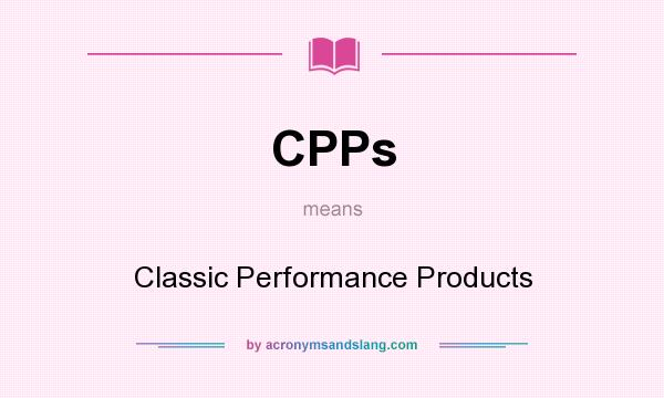 What does CPPs mean? It stands for Classic Performance Products