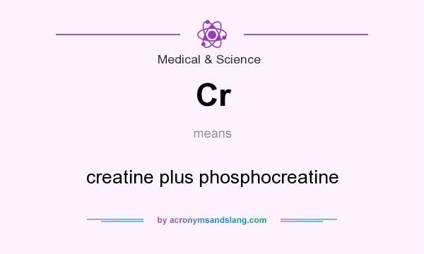 What does Cr mean? It stands for creatine plus phosphocreatine