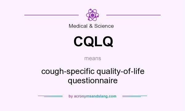 What does CQLQ mean? It stands for cough-specific quality-of-life questionnaire